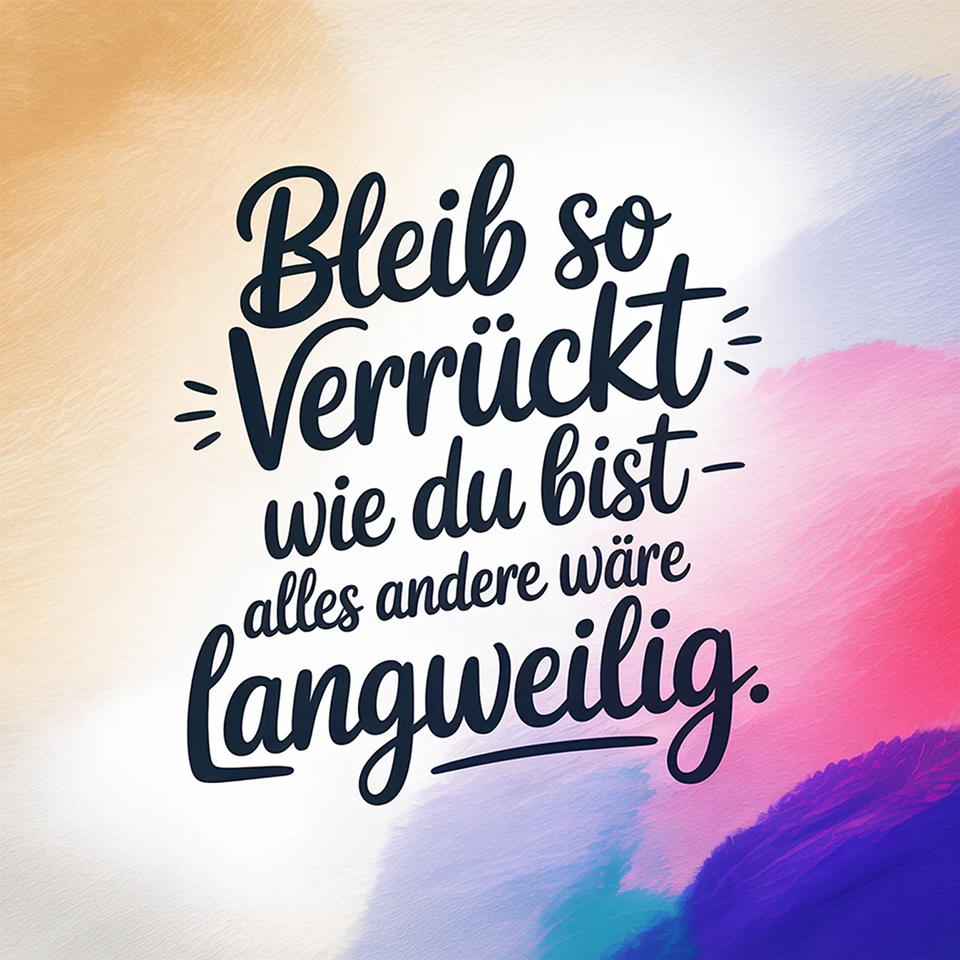 Bleib so verrückt wie du bist